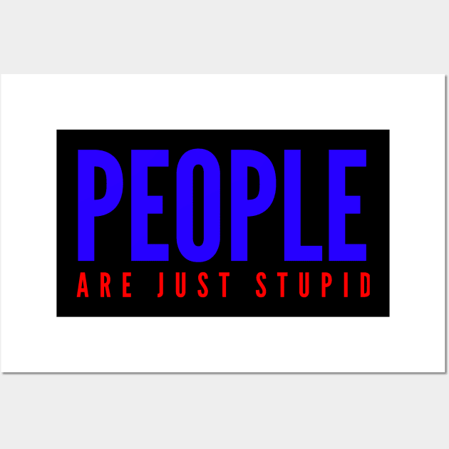 People Are Just Stupid Wall Art by Cplus928